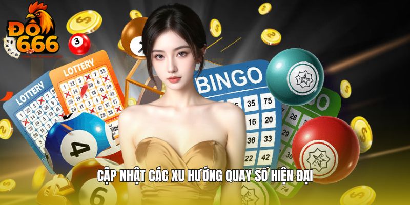 Cập nhật các xu hướng quay số hiện đại