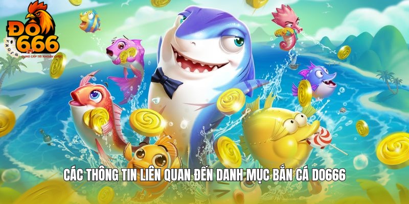 Chi tiết thông tin về sảnh bắn cá DO666
