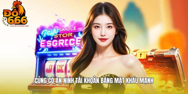 Củng cố an ninh tài khoản bằng mật khẩu mạnh