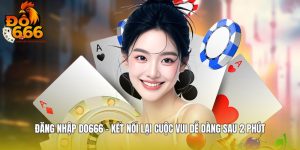 Đăng Nhập DO666 - Kết Nối Lại Cuộc Vui Dễ Dàng Sau 2 Phút