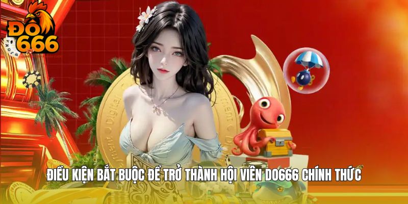 Điều kiện bắt buộc để trở thành hội viên DO666 chính thức