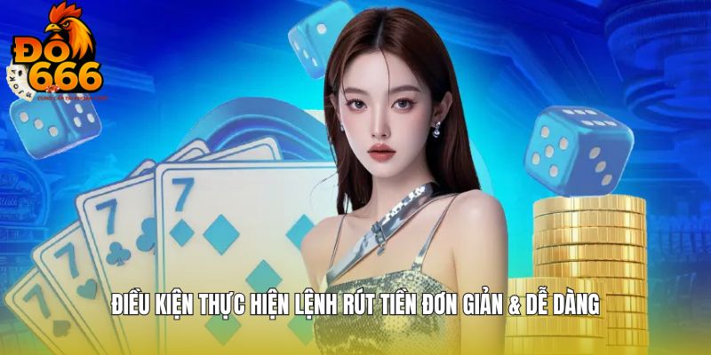 Điều kiện thực hiện lệnh rút tiền DO666 đơn giản & dễ dàng