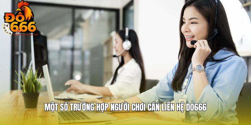 Một số trường hợp người chơi cần liên hệ DO666