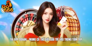 Tải App DO666 - Mang Cả Thế Giới Giải Trí Vào Trong Tầm Tay