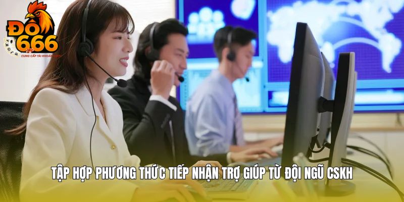 Tập hợp phương thức tiếp nhận trợ giúp từ đội ngũ CSKH