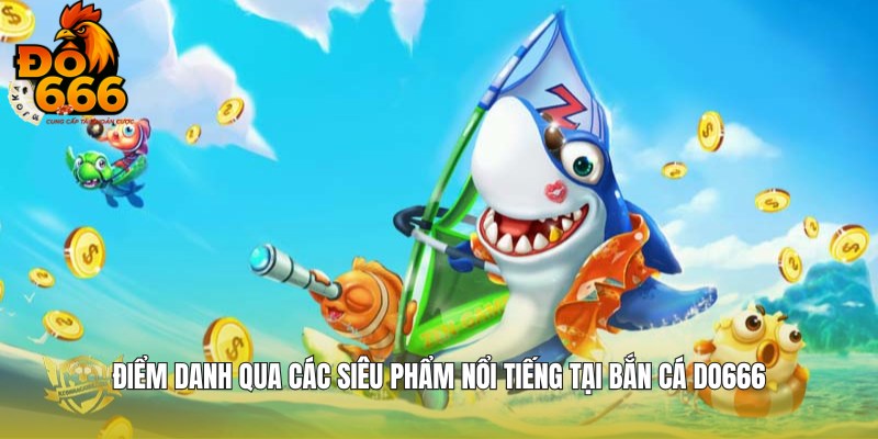 Tổng hợp các trò chơi hot hit tại sảnh bắn cá