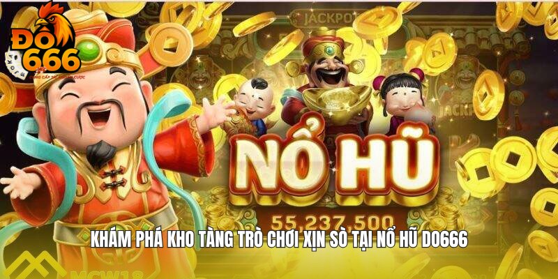 Tổng hợp các trò chơi hot hit tại sảnh nổ hũ